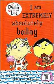 Charlie And Lola : I Am Extremely Absolutely Boiling :