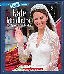 Kate Middleton: Duchess of Cambridge (True Books) (True Bookbiographies)