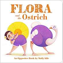 Flora and the Ostrich: An Opposites Book by Molly Idle