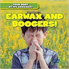 Earwax and Boogers! (Your Body at Its Grossest)