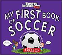 My First Book of Soccer: A Rookie Book: Mostly Everything Explained About the Game (A Sports Illustrated Kids Book) (Sports Illustrated Kids Rookie Books)