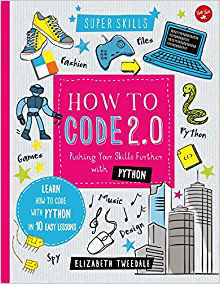 How to Code 2.0: Pushing Your Skills Further with Python: Learn how to code with Python in 10 Easy Lessons (Super Skills)