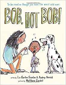 Bob, Not Bob!: *to be read as though you have the worst cold ever