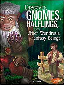 Discover Gnomes, Halflings, and Other Wondrous Fantasy Beings (All About Fantasy Creatures)