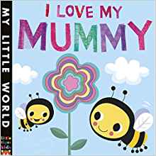 I Love My Mummy: A blossoming book of giving (My Little World)