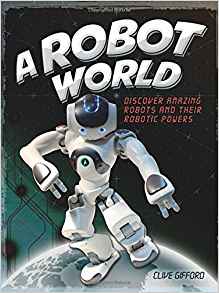 A Robot World: Discover Amazing Robots and their Robotic Powers