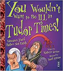 You Wouldn't Want to Be Ill in Tudor Times!