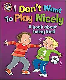 Our Emotions and Behaviour: I Don't Want to Play Nicely: A book about being kind