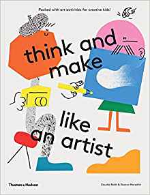 Think and Make Like an Artist: Art Activities for Creative kids