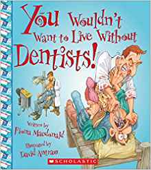 You Wouldn't Want to Live Without Dentists!