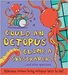 Could an Octopus Climb a Skyscraper?: Hilarious scenes bring octopus facts to life! (What if a)