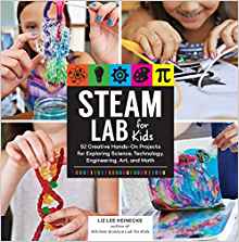 STEAM Lab for Kids: 52 Creative Hands-On Projects for Exploring Science, Technology, Engineering, Art, and Math