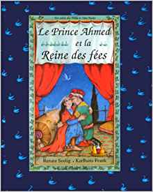 Le prince Ahmed et la Reine des fées : Un conte des Mille et une nuits