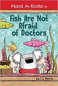 Fish Are Not Afraid of Doctors (Maud the Koala)