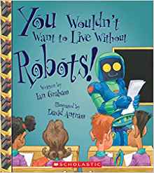 You Wouldn't Want to Live Without Robots!