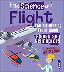 The Science of Flight: The Air-mazing Truth about Planes and Helicopters