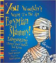 You Wouldn't Want to Be an Egyptian Mummy!: Disgusting Things You'd Rather Not Know