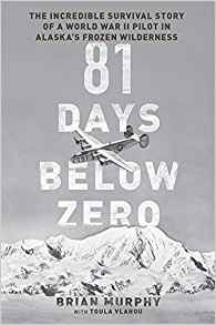 81 Days Below Zero: The Incredible Survival Story of a World War II Pilot in Alaska's Frozen Wilderness