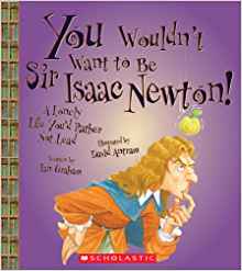 You Wouldn't Want to Be Sir Isaac Newton!: A Lonely Life You'd Rather Not Lead