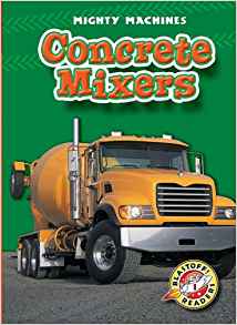 Concrete Mixers (Blastoff! Readers: Mighty Machines) (Blastoff Readers. Level 1)