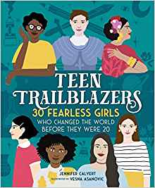 Teen Trailblazers: 30 Fearless Girls Who Changed the World Before They Were 20