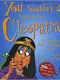You Wouldn't Want To Be Cleopatra!