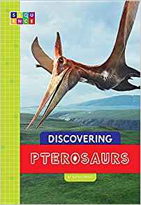 Discovering Pterosaurs (Sequence Discovering Dinosaurs)