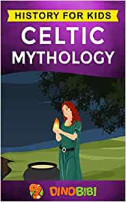 Celtic Mythology: History for kids: A captivating Celtic myths of Celtic Gods, Goddesses and Heroes