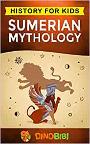 Sumerian Mythology: History for kids: A captivating guide to ancient Sumerian history,Sumerian myths of Sumerian Gods, Goddesses, and Monsters