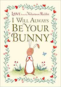 I Will Always Be Your Bunny: Love From the Velveteen Rabbit