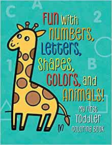 My First Toddler Coloring Book: Fun with Numbers, Letters, Shapes, Colors, and Animals! (Kids coloring activity books)