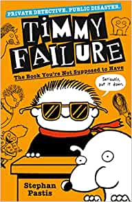 Timmy Failure: The Book You're Not Supposed to Have