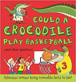 Could a Crocodile Play Basketball?: Hilarious scenes bring crocodile facts to life (What if a)