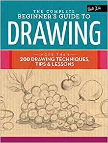 The Complete Beginner's Guide to Drawing: More than 200 drawing techniques, tips & lessons (The Complete Book of ...)