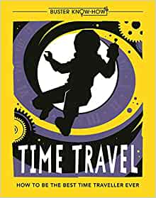 Time Travel: How to Be the Best Time Traveller Ever (Buster Know-How)