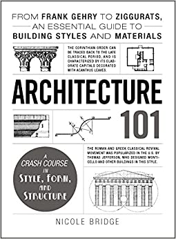 Architecture 101: From Frank Gehry to Ziggurats, an Essential Guide to Building Styles and Materials (Adams 101)