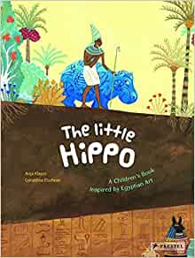 The Little Hippo: A Children's Book Inspired by Egyptian Art (Children's Books Inspired by Famous Artworks)