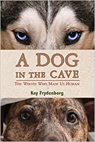 A Dog in the Cave: The Wolves Who Made Us Human