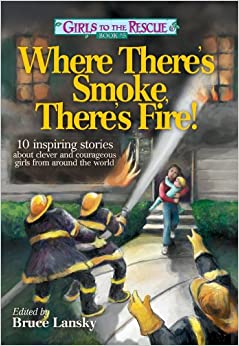 Girls to the Rescue #5―Where There's Smoke, There's Fire!: 10 inspiring stories about clever and courageous girls from around the world