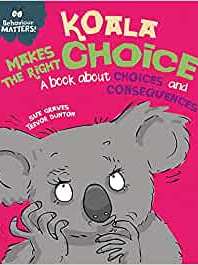 Koala Makes the Right Choice: A book about choices and consequences (Behaviour Matters)