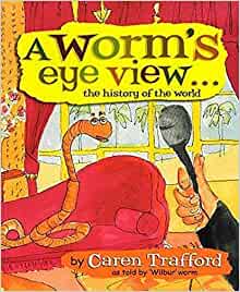 A WORM'S EYE VIEW: THE HISTORY OF THE WORLD