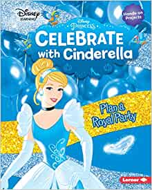 Celebrate with Cinderella: Plan a Royal Party (Disney Princess Celebrations)