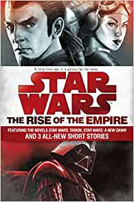 The Rise of the Empire: Star Wars: Featuring the novels Star Wars: Tarkin, Star Wars: A New Dawn, and 3 all-new short stories