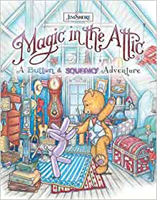 Magic in the Attic: A Button and Squeaky Adventure (Happy Fox Books) A Storybook About the Day a Teddy Bear and a Balloon Animal First Meet and Begin a Life-Long Friendship; Illustrated by Jim Shore