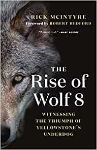 The Rise of Wolf 8: Witnessing the Triumph of Yellowstone's Underdog (The Alpha Wolves of Yellowstone, 1)