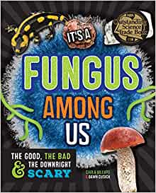 It's a Fungus Among Us: The Good, the Bad & the Downright Scary