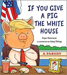 If You Give a Pig the White House: A Parody for Adults