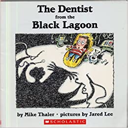 THE DENTIST FROM THE BLACK LAGOON by Mike Thaler, pictures by Jared Lee (Scholastic 8 x 8 inchs, 32 pages softcover)