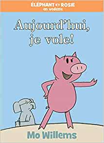 Éléphant Et Rosie: Aujourd'hui, Je Vole! (French Edition)