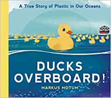 Ducks Overboard!: A True Story of Plastic in Our Oceans